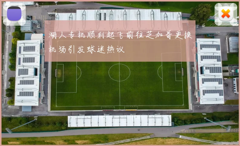 湖人专机顺利起飞前往芝加哥更换机场引发球迷热议