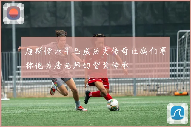 唐斯悖论早已成历史传奇让我们尊称他为唐老师的智慧传承